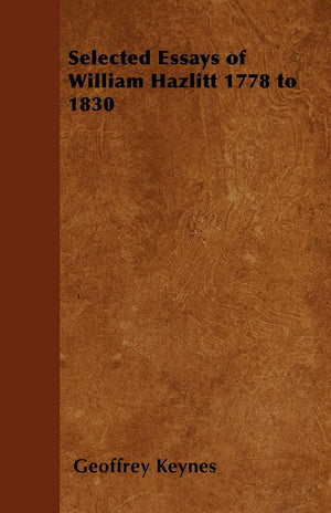 Selected Essays of William Hazlitt 1778 to 1830,Used