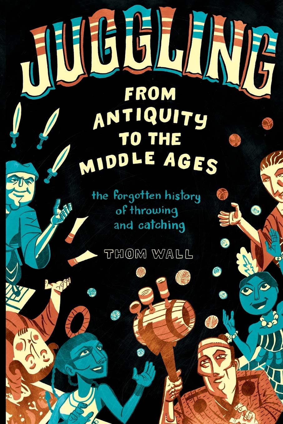 Juggling  From Antiquity to the Middle Ages: the forgotten history of throwing and catching,Used