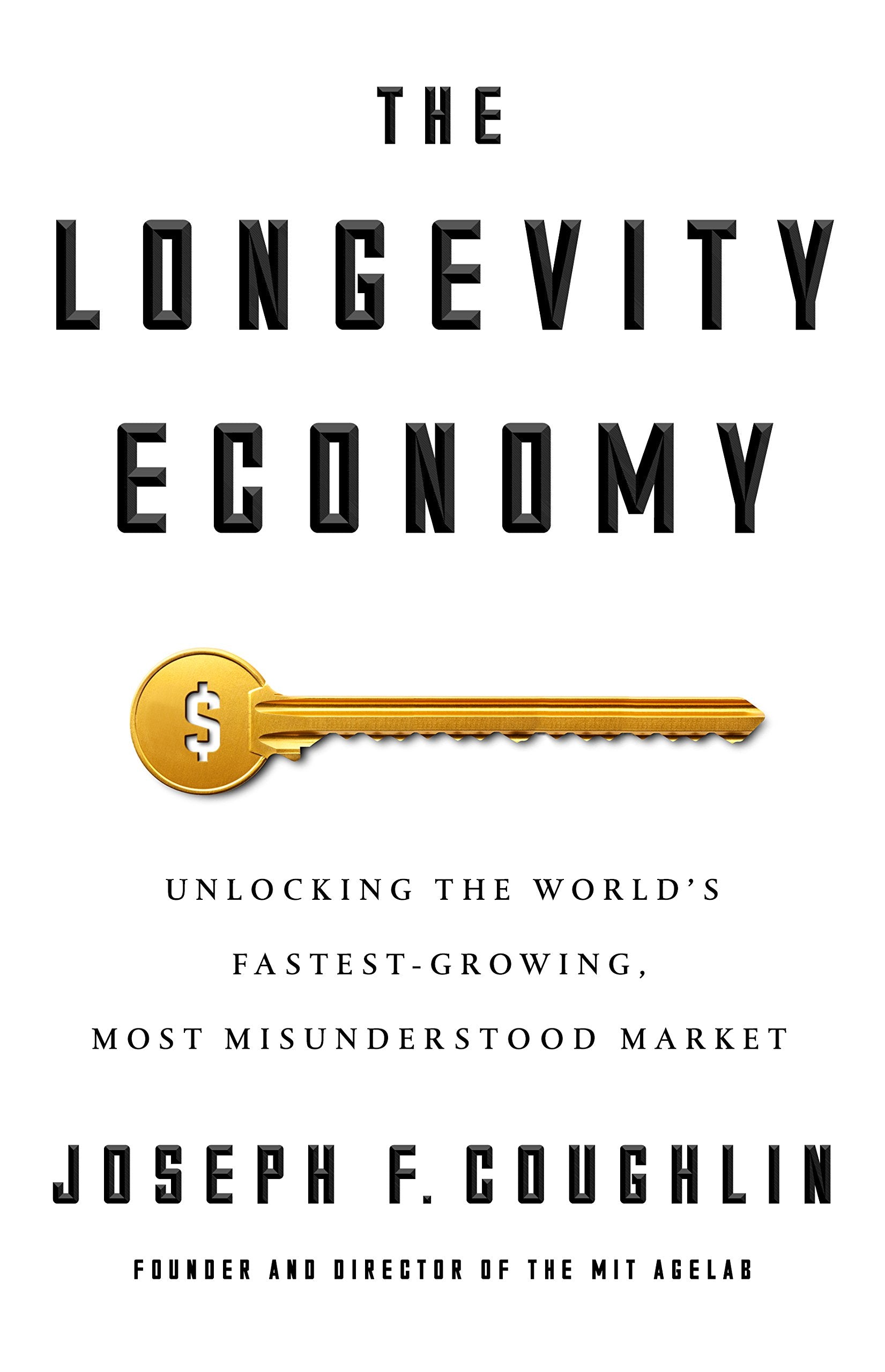 The Longevity Economy: Unlocking the World's FastestGrowing, Most Misunderstood Market,New