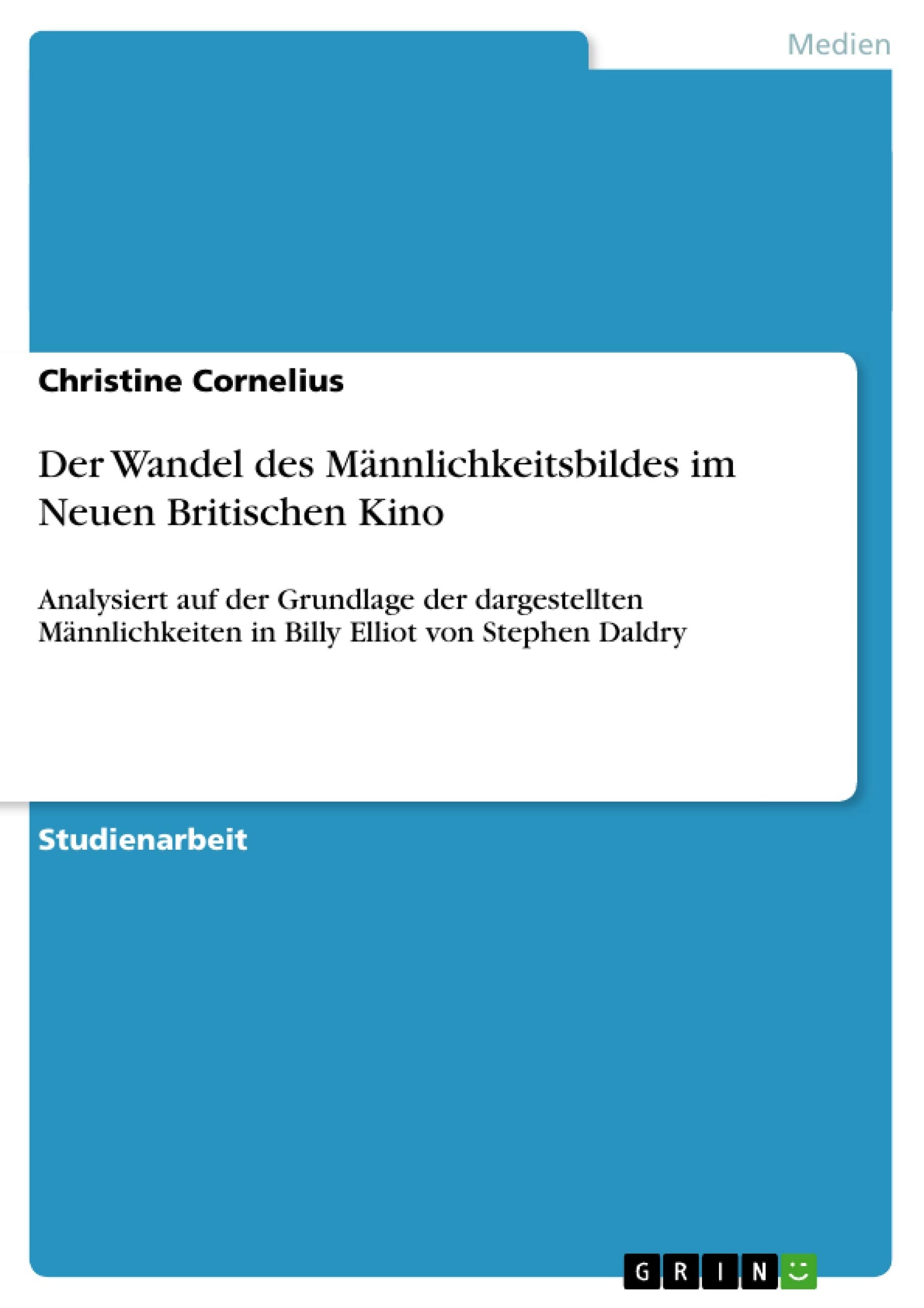 Der Wandel des Mnnlichkeitsbildes im Neuen Britischen Kino: Analysiert auf der Grundlage der dargestellten Mnnlichkeiten in Bill,Used