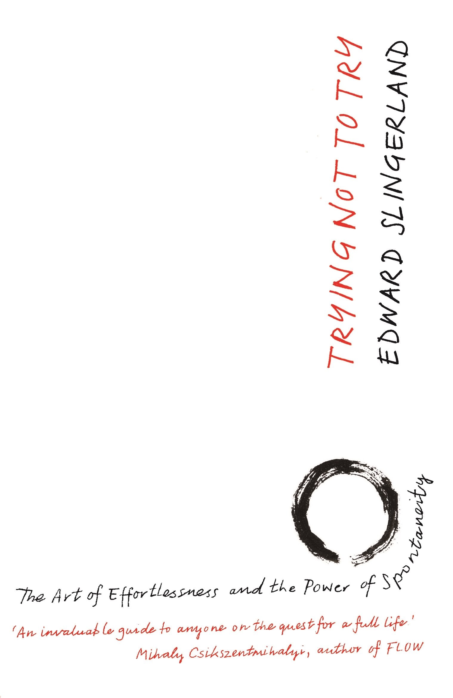 Trying Not To Try: The Ancient Art Of Effortlessness And The Surprising Power Of Spontaneity
