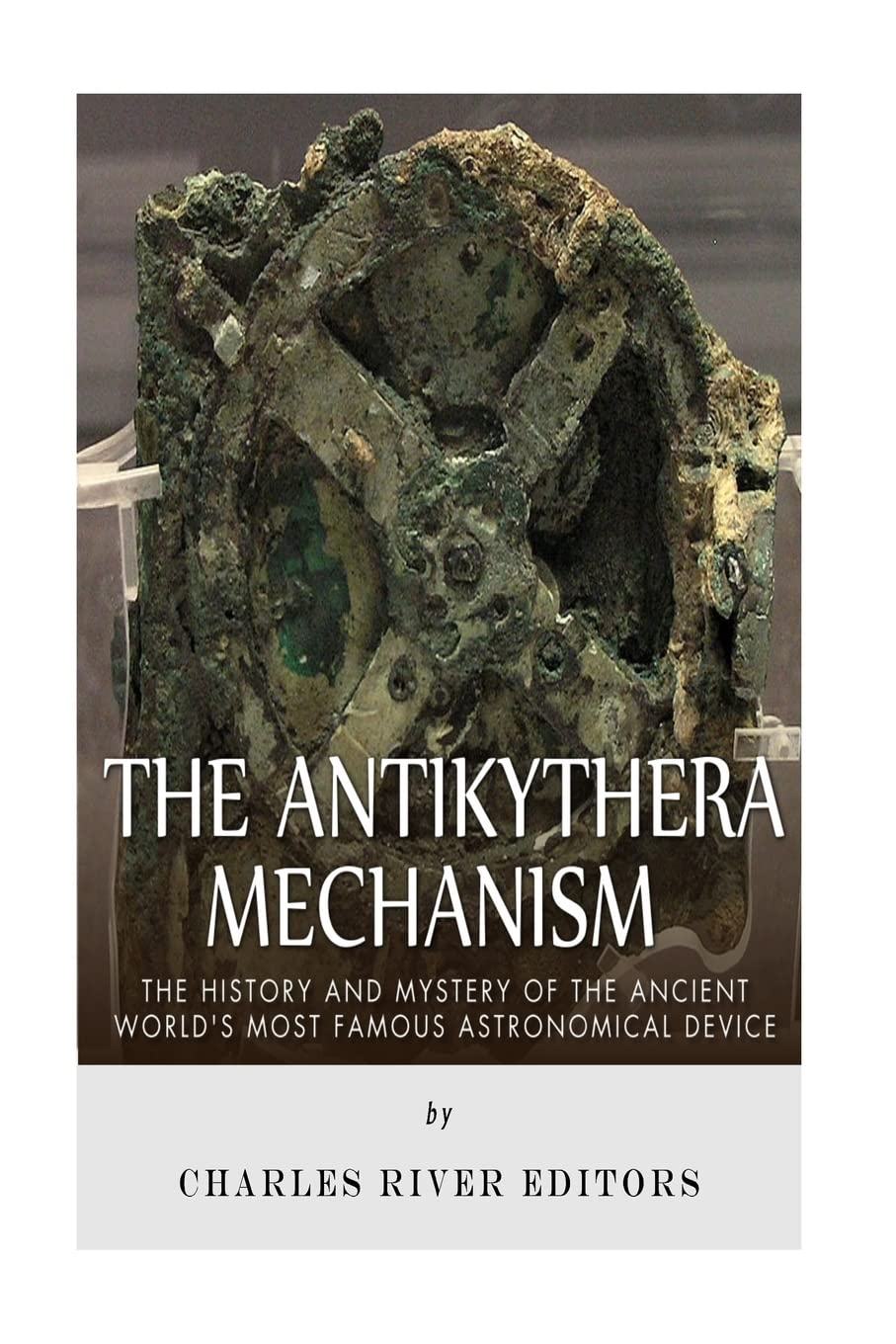 The Antikythera Mechanism: The History and Mystery of the Ancient Worlds Most Famous Astronomical Device,Used