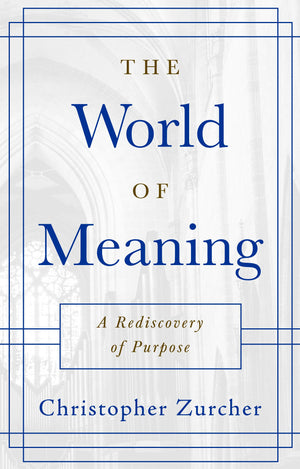 The World of Meaning: A Rediscovery of Purpose,New