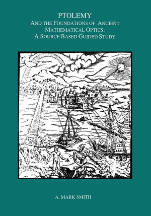 Ptolemy And The Foundations Of Ancient Mathematical Optics: A Source Based Guided Study, Transactions, American Philosophical So,New