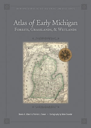 Atlas of Early Michigan's Forests, Grasslands, and Wetlands: An Interpretation of the 18161856 General Land Office Surveys,Used