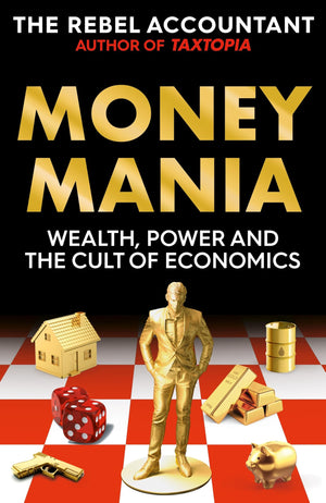 Moneymania: Wealth, Power And The Cult Of Economics