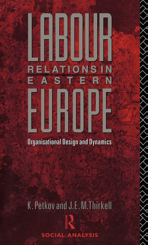 Labour Relations in Eastern Europe: Organisational Design and Dynamics (Social Analysis),New