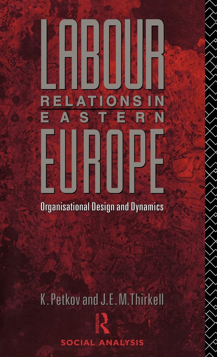 Labour Relations in Eastern Europe: Organisational Design and Dynamics (Social Analysis),New