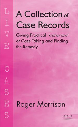 A Collection Of Case Records: Giving Practical Know How Of Case Taking & Finding The Remedy