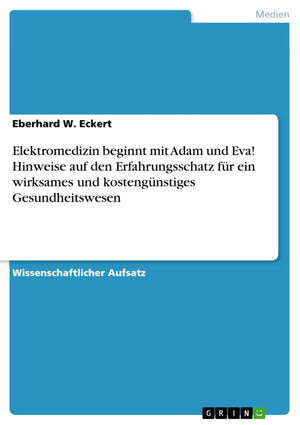 Elektromedizin Beginnt Mit Adam Und Eva! Hinweise Auf Den Erfahrungsschatz Fr Ein Wirksames Und Kostengnstiges Gesundheitswesen ,Used