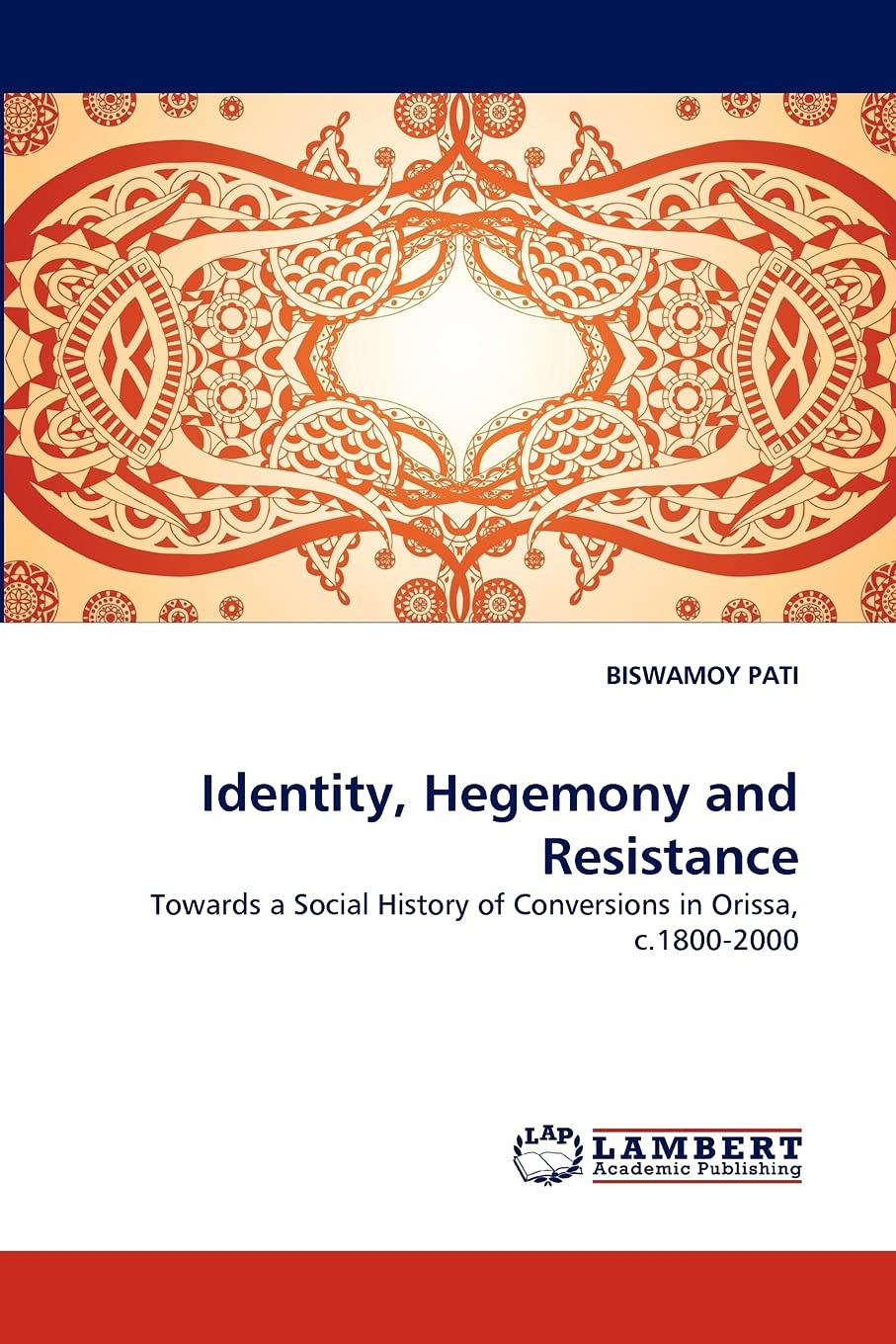 Identity, Hegemony and Resistance: Towards a Social History of Conversions in Orissa, c.18002000,Used