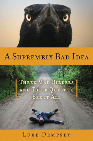 A Supremely Bad Idea: Three Mad Birders and Their Quest to See It All,Used