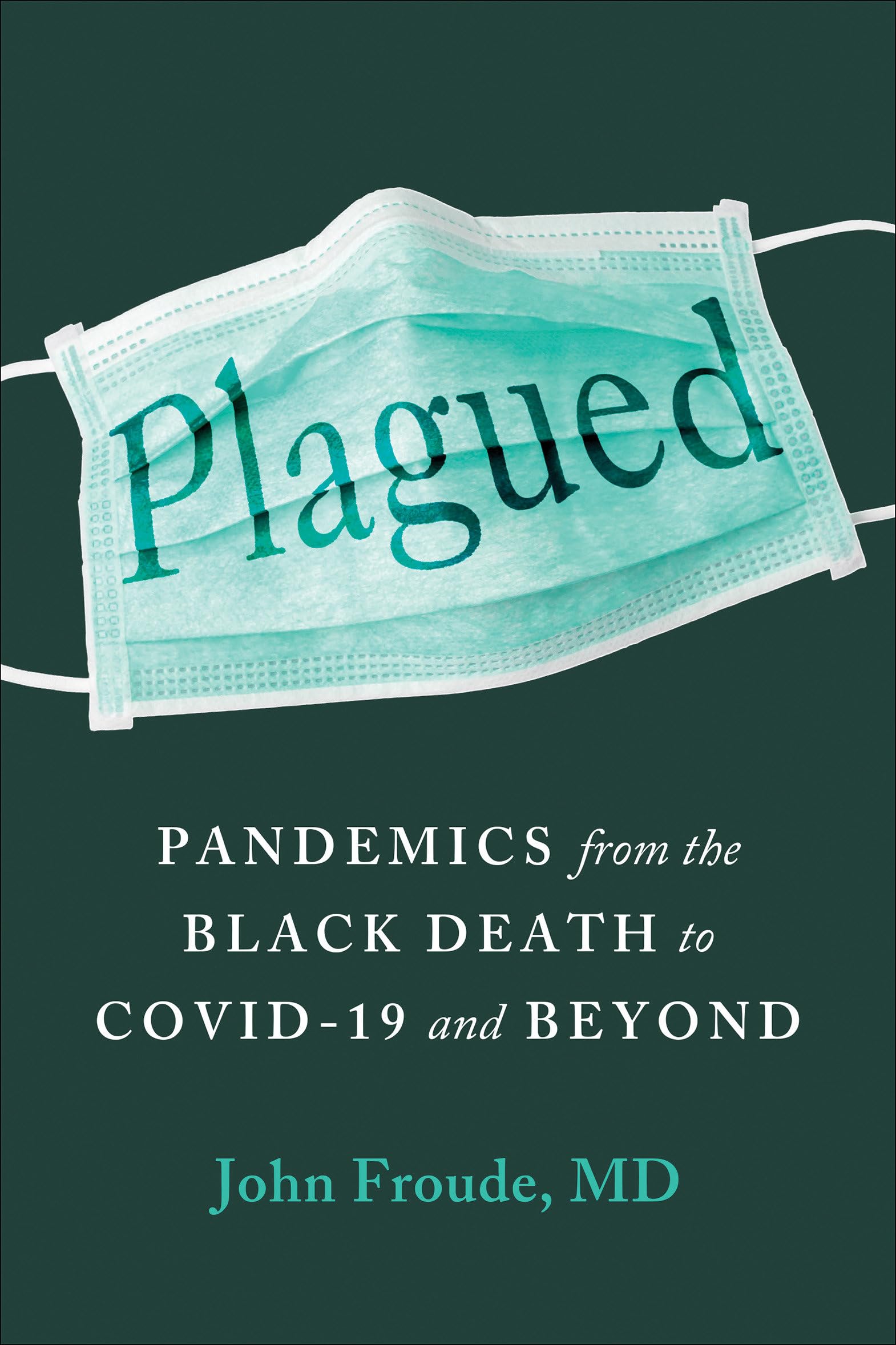 Plagued: Pandemics From The Black Death To Covid19 And Beyond