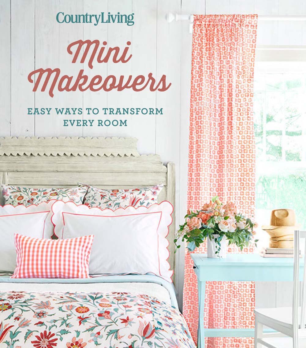 Country Living Mini Makeovers: Easy Ways To Transform Every Room