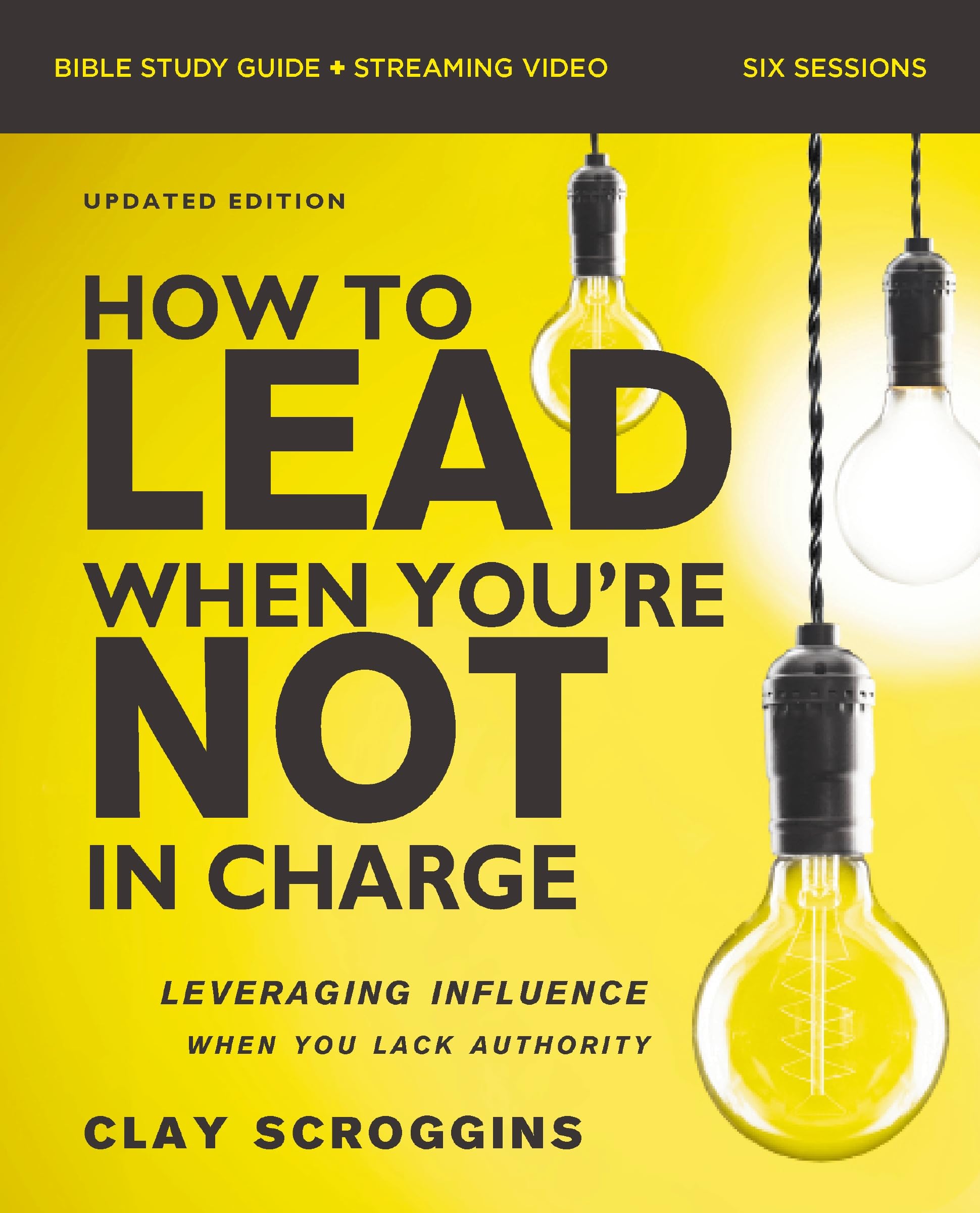 How To Lead When YouRe Not In Charge Bible Study Guide Plus Streaming Video, Updated Edition: Leveraging Influence When You La
