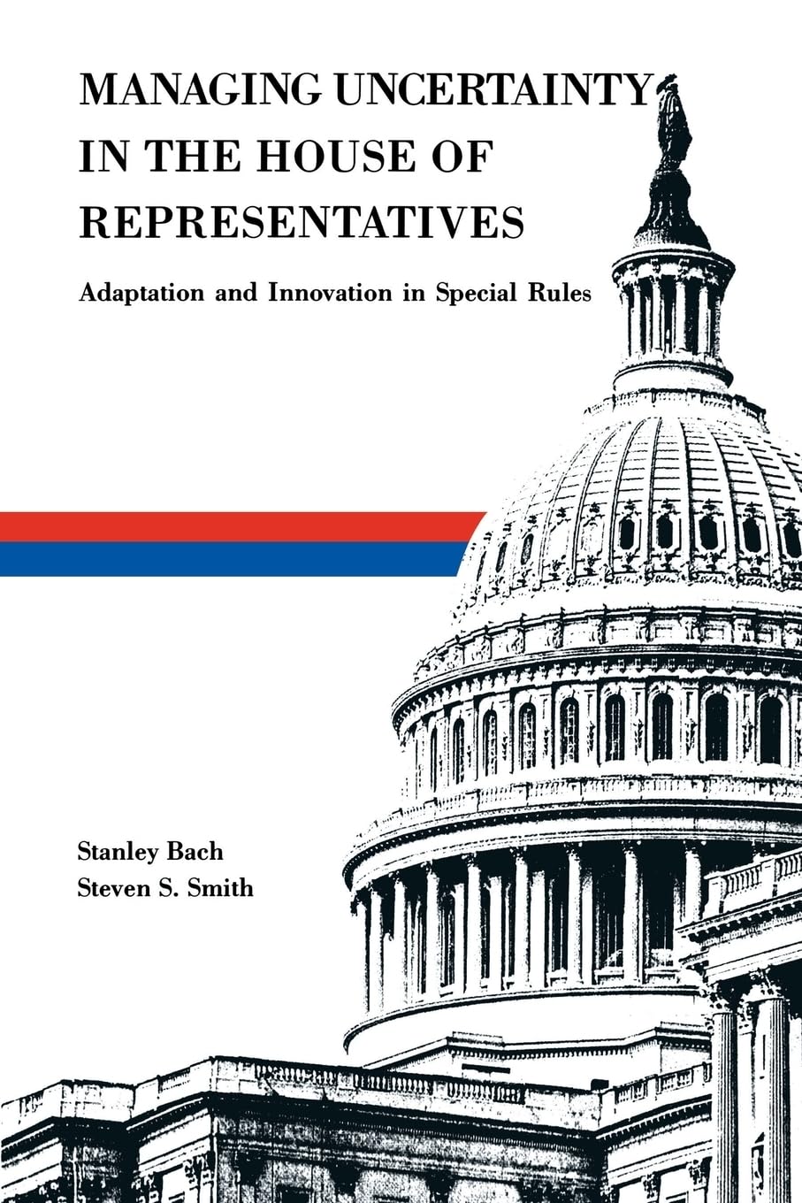 Managing Uncertainty In The House Of Representatives: Adaption And Innovation In Special Rules,New