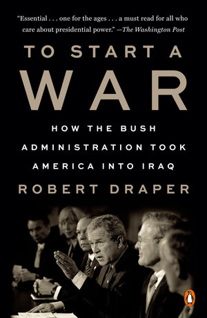 To Start A War: How The Bush Administration Took America Into Iraq