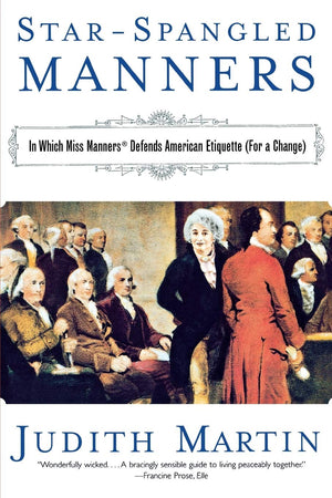 StarSpangled Manners: In Which Miss Manners Defends American Etiquette (For a Change)