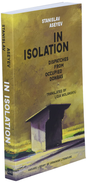 In Isolation: Dispatches from Occupied Donbas (Harvard Library of Ukrainian Literature),Used
