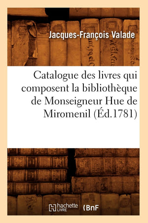 Catalogue Des Livres Qui Composent La Bibliothque de Monseigneur Hue de Miromenil (d.1781) (Generalites) (French Edition),Used