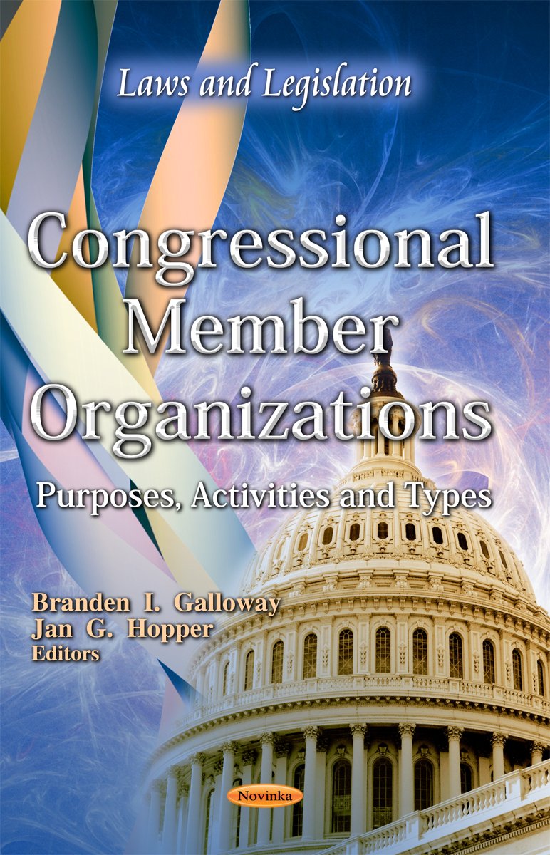 Congressional Member Organizations: Purposes, Activities And Types (Laws And Legislation: Congressional Policies, Practices And ,Used