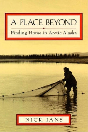 A Place Beyond: Finding Home in Arctic Alaska,Used