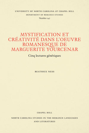 Mystification Et Crativit Dans L'Oeuvre Romanesque De Marguerite Yourcenar: Cinq Lectures Gntiques (North Carolina Studies I,New