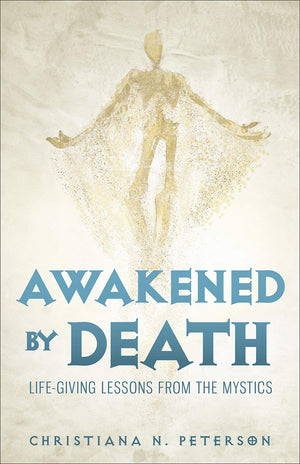 Awakened by Death: LifeGiving Lessons from the Mystics,Used