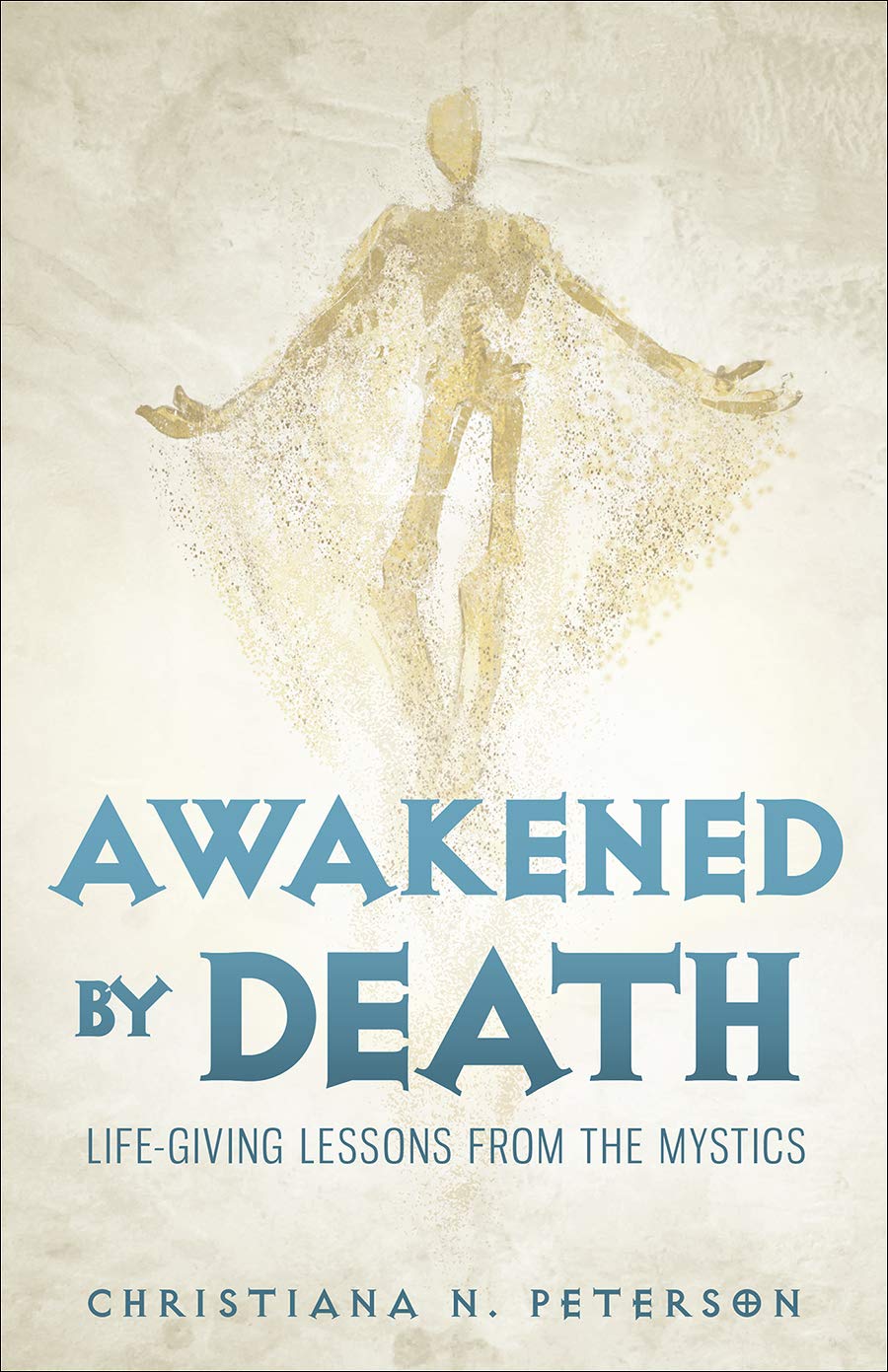 Awakened by Death: LifeGiving Lessons from the Mystics,Used