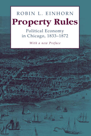 Property Rules: Political Economy in Chicago, 18331872,Used
