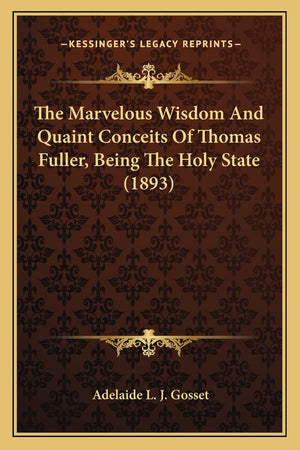 The Marvelous Wisdom And Quaint Conceits Of Thomas Fuller, Being The Holy State (1893),Used
