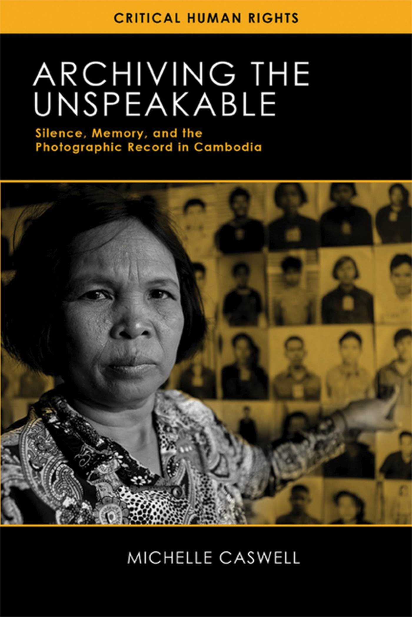 Archiving the Unspeakable: Silence, Memory, and the Photographic Record in Cambodia (Critical Human Rights),New