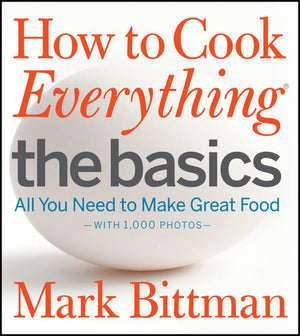 How To Cook Everything: The Basics: All You Need To Make Great Foodwith 1,000 Photos: A Beginner Cookbook (How To Cook Everyth