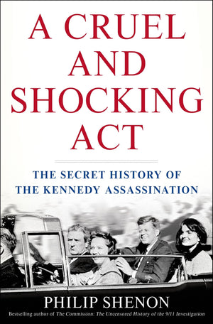 A Cruel And Shocking Act: The Secret History Of The Kennedy Assassination,New