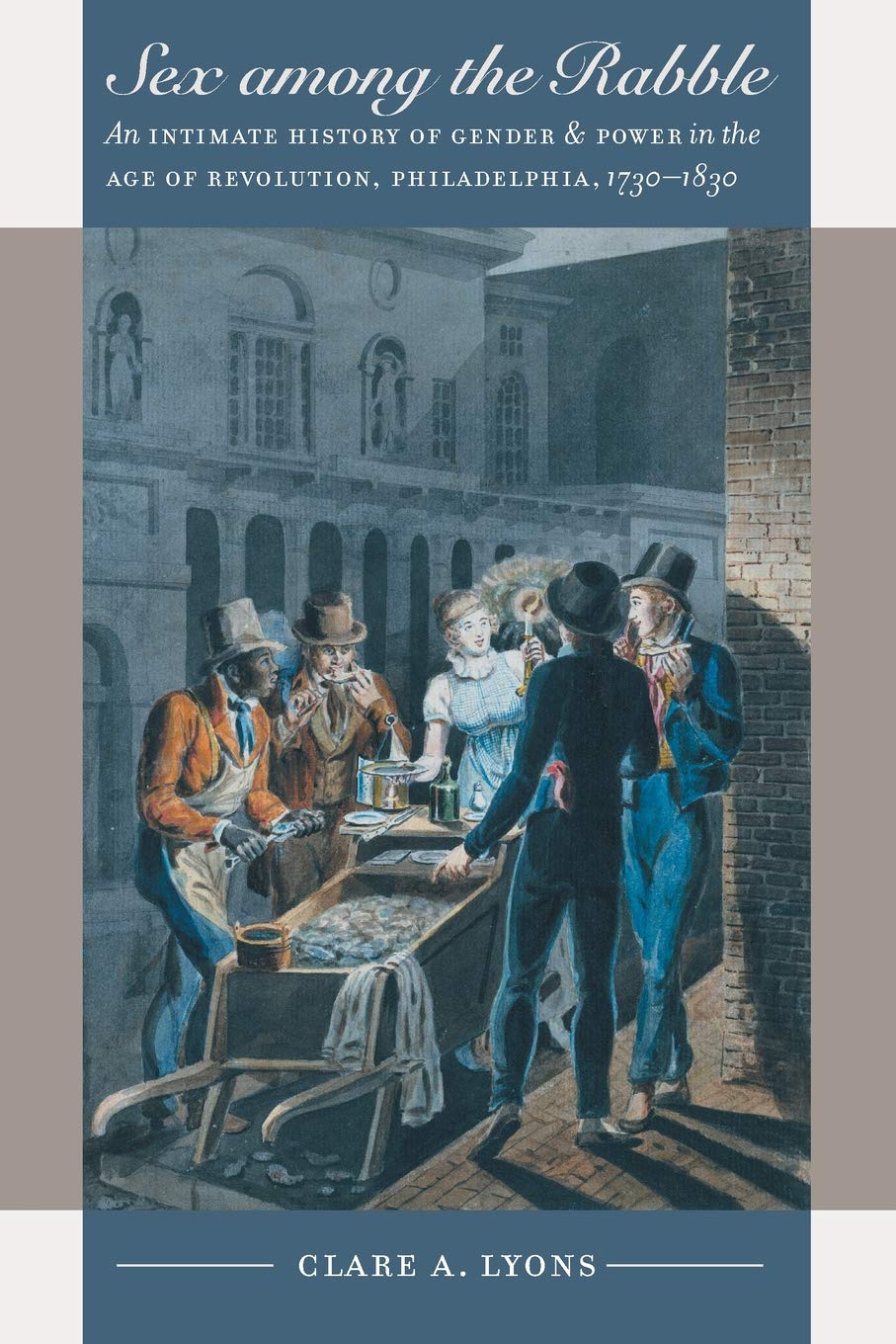 Sex among the Rabble: An Intimate History of Gender and Power in the Age of Revolution, Philadelphia, 17301830 (Published by th,Used