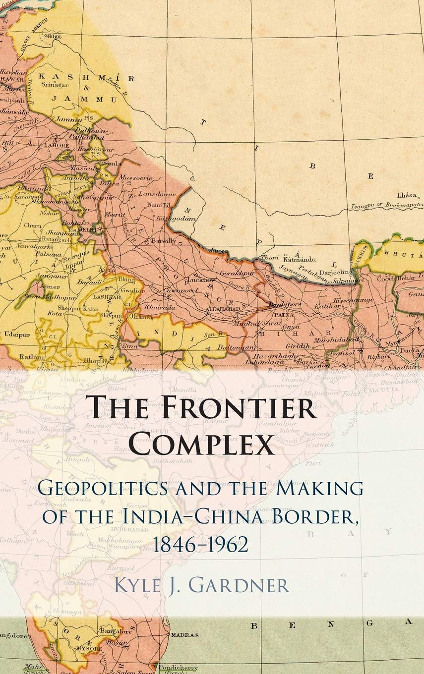 The Frontier Complex: Geopolitics and the Making of the IndiaChina Border, 18461962,Used