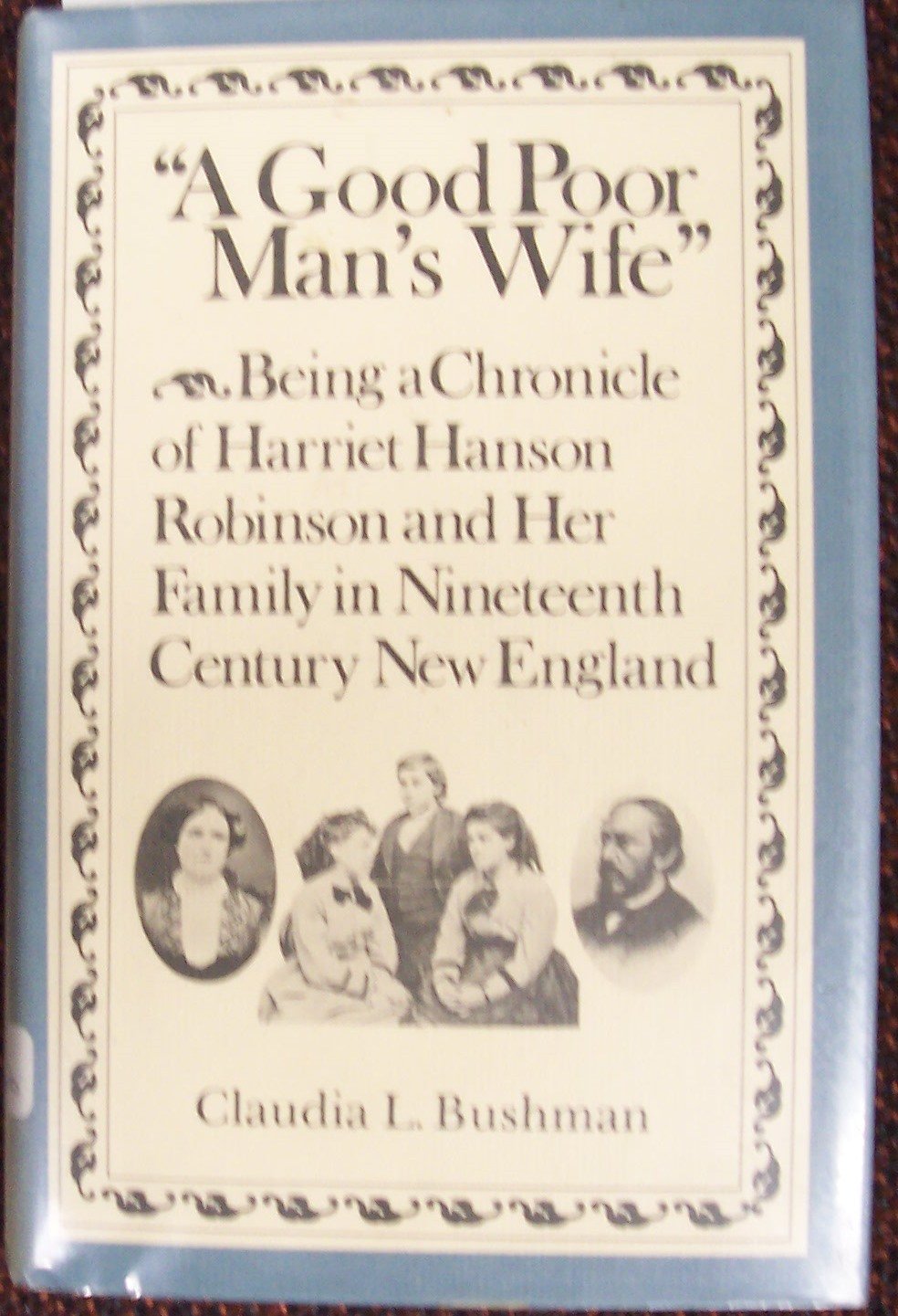 A Good Poor Mans Wife: Being a Chronicle of Harriet Hanson Robinson and Her Family in NineteenthCentury New England,Used