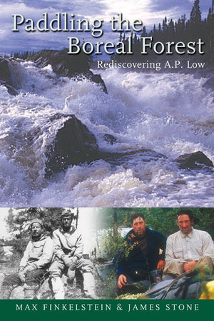 Paddling the Boreal Forest: Rediscovering A.P. Low,Used