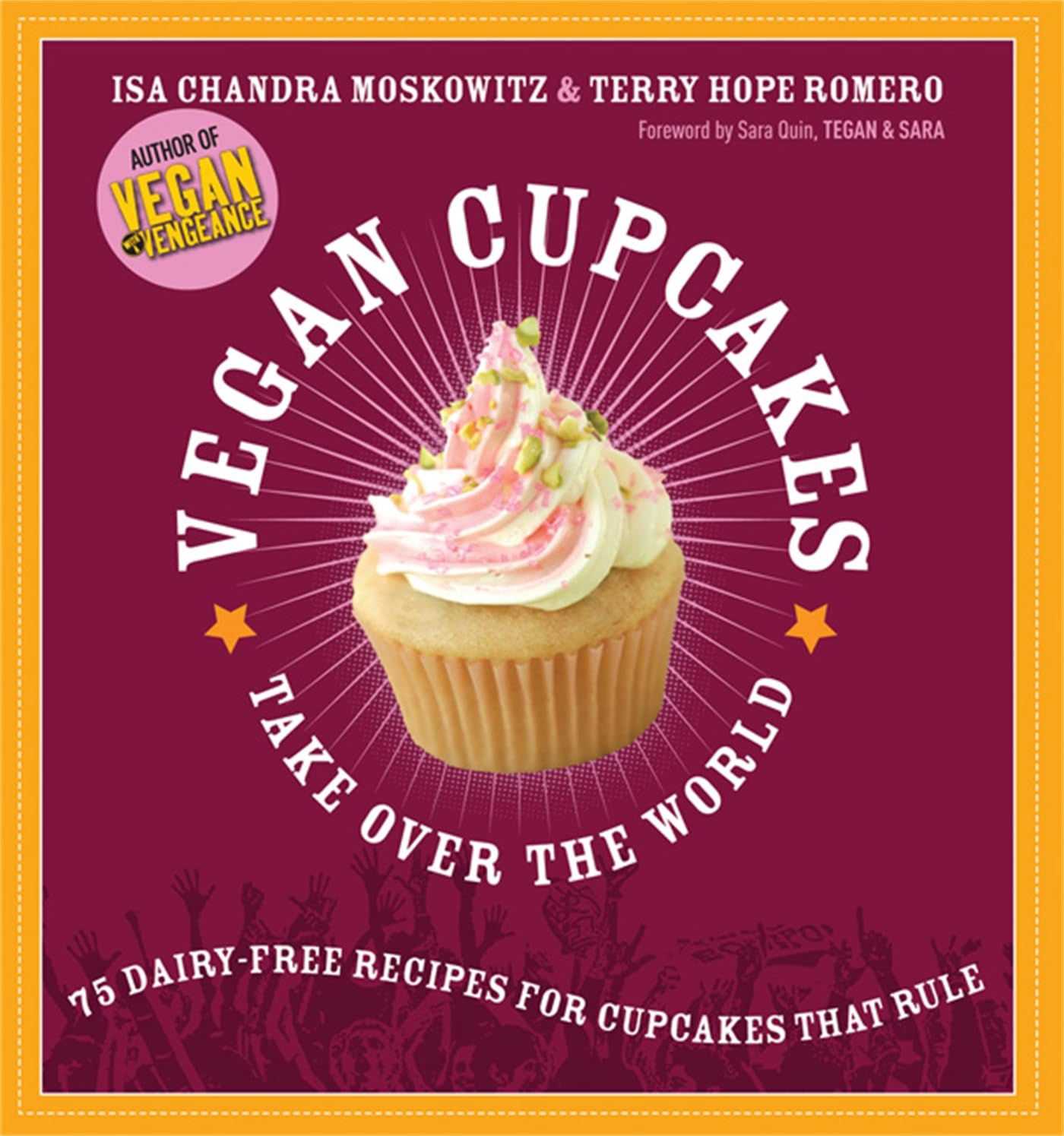 Vegan Cupcakes Take Over The World: 75 Dairyfree Recipes For Cupcakes That Rule