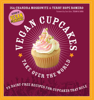 Vegan Cupcakes Take Over The World: 75 Dairyfree Recipes For Cupcakes That Rule