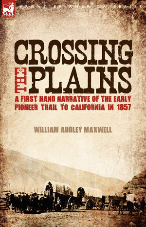 Crossing The Plains: A First Hand Narrative Of The Early Pioneer Trail To California In 1857,Used