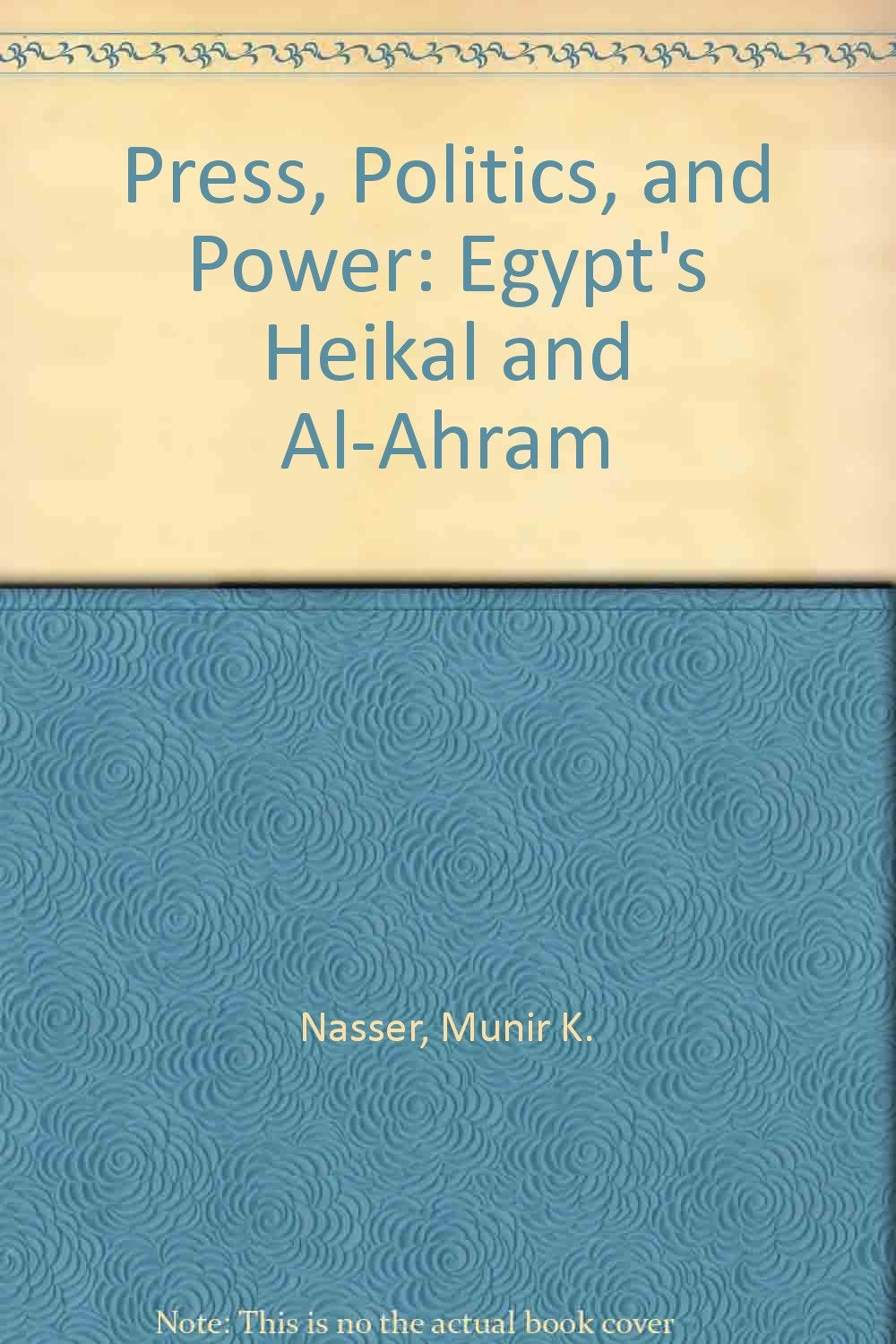 Press, Politics, and Power: Egypt's Heikal and AlAhram,Used