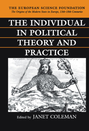 The Individual In Political Theory And Practice (The ^Aorigins Of The Modern State In Europe, 13Th To 18Th Centuries)