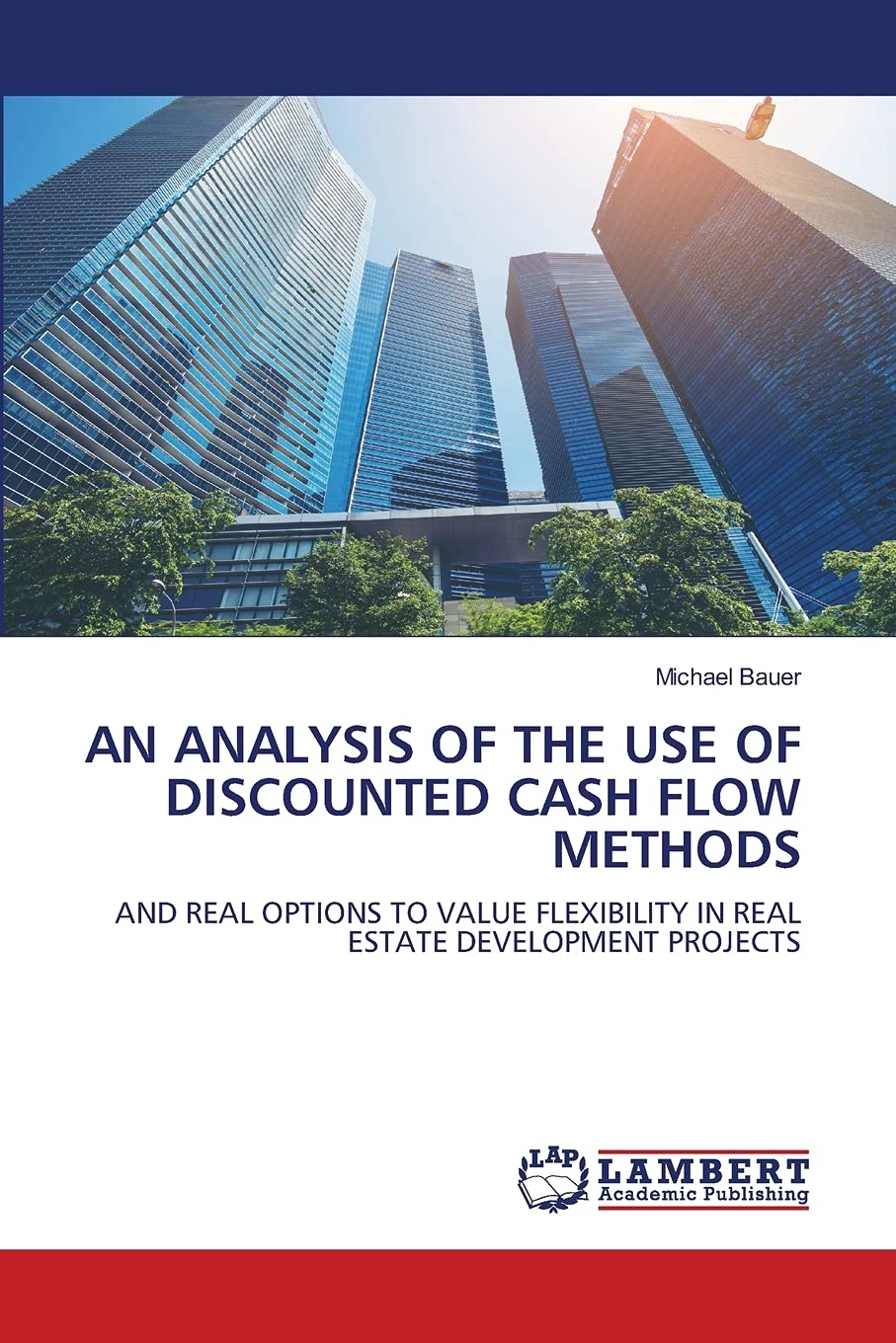 AN ANALYSIS OF THE USE OF DISCOUNTED CASH FLOW METHODS: AND REAL OPTIONS TO VALUE FLEXIBILITY IN REAL ESTATE DEVELOPMENT PROJECT,Used