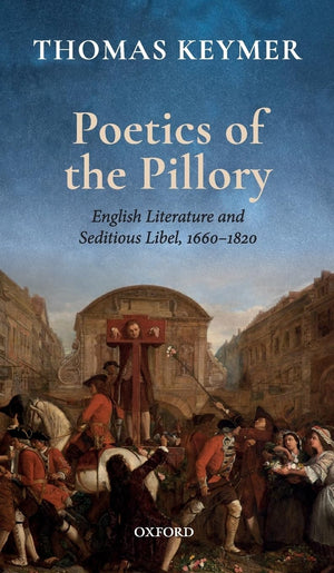 Poetics of the Pillory: English Literature and Seditious Libel, 16601820 (Clarendon Lectures in English),Used