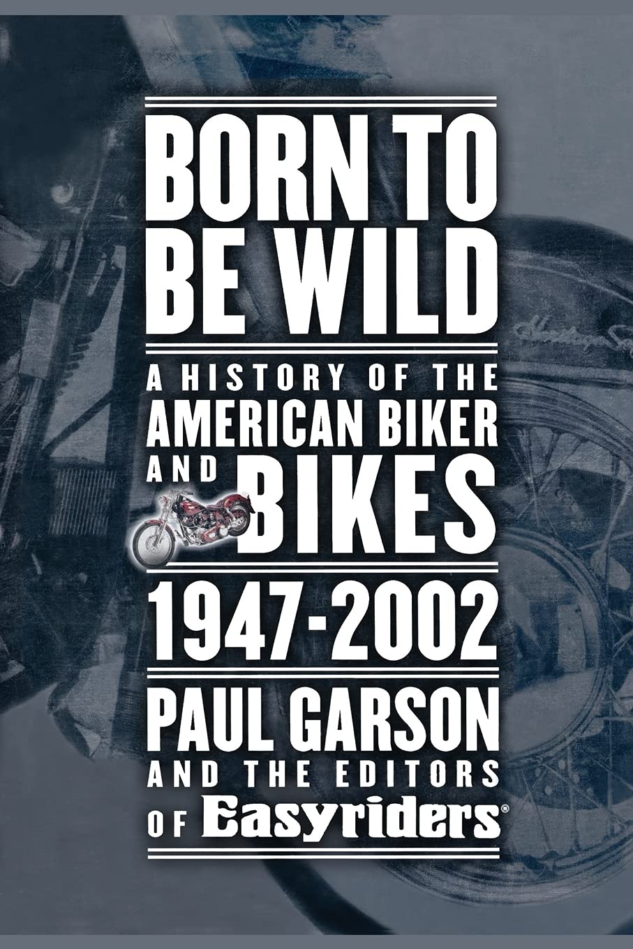 Born to Be Wild: A History of the American Biker and Bikes 19472002,Used