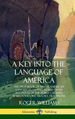 A Key into the Language of America: The First Book of Native American Languages, Dating to 1643  With Accounts of the Tribes' C,Used