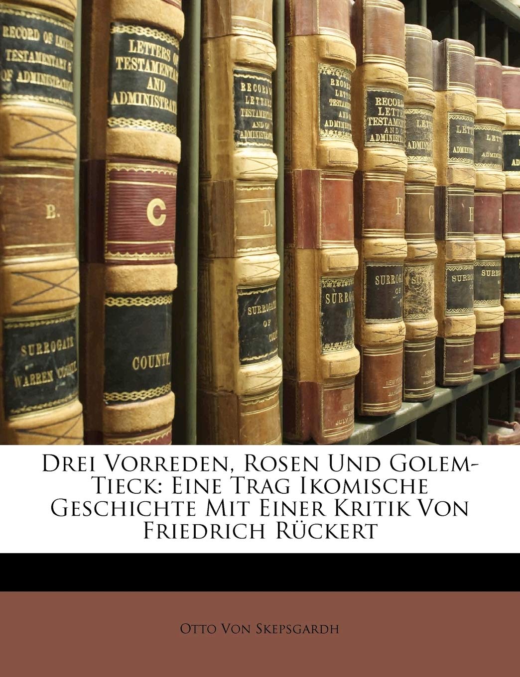 Drei Vorreden, Rosen Und GolemTieck: Eine Trag Ikomische Geschichte Mit Einer Kritik Von Friedrich Ruckert (German Edition),Used
