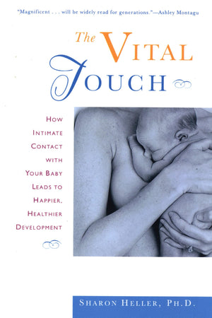 The Vital Touch: How Intimate Contact With Your Baby Leads To Happier, Healthier Development,New