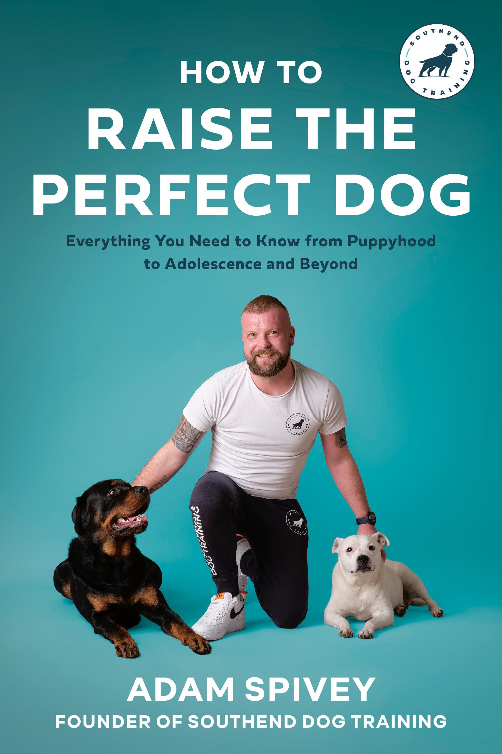 How To Raise The Perfect Dog: Everything You Need To Know From Puppyhood To Adolescence And Beyond A Puppy Training And Dog Trai,Used